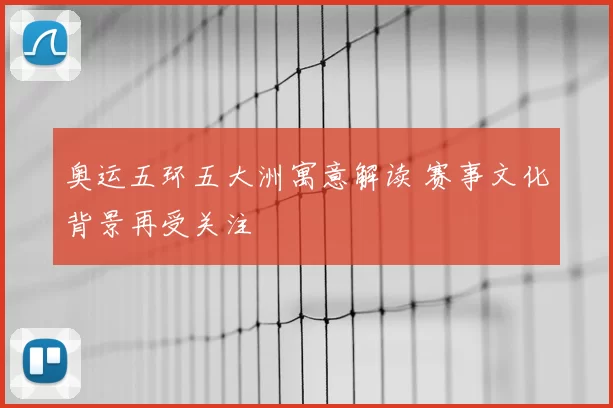 奥运五环五大洲寓意解读 赛事文化背景再受关注