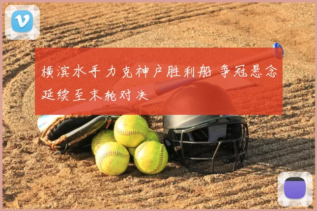 横滨水手力克神户胜利船 争冠悬念延续至末轮对决