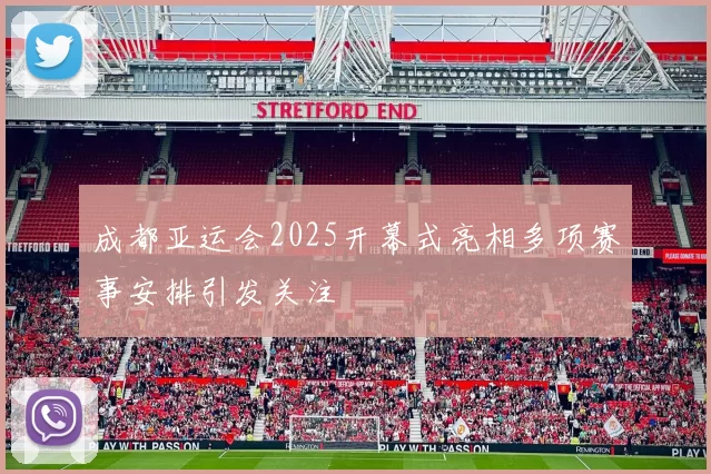 成都亚运会2025开幕式亮相多项赛事安排引发关注