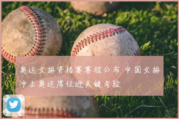 奥运女排资格赛赛程公布 中国女排冲击奥运席位迎关键考验