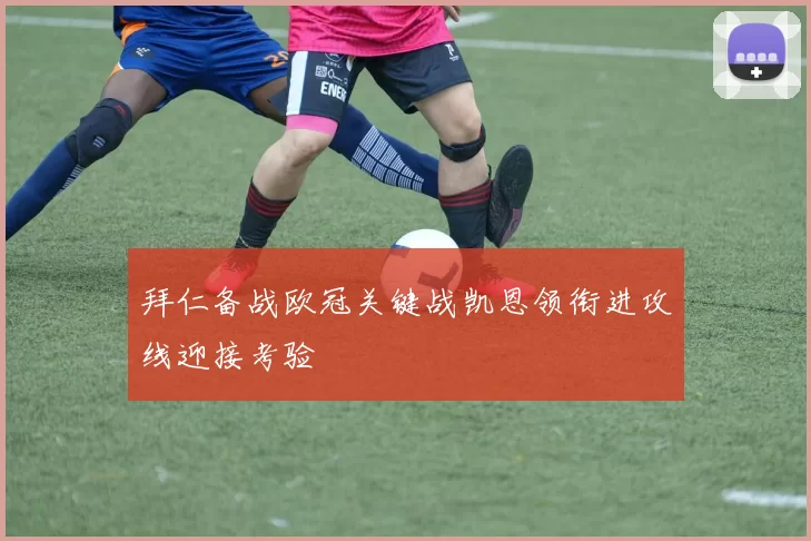 拜仁备战欧冠关键战凯恩领衔进攻线迎接考验