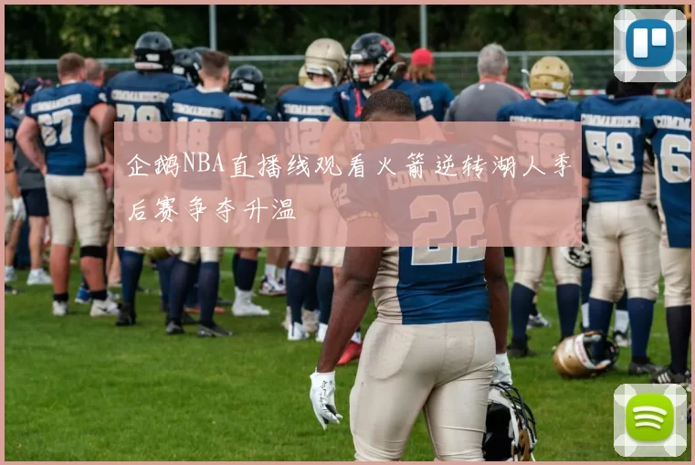 企鹅NBA直播线观看火箭逆转湖人季后赛争夺升温