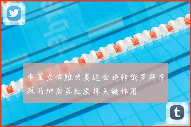 中国女排雅典奥运会逆转俄罗斯夺冠冯坤周苏红发挥关键作用