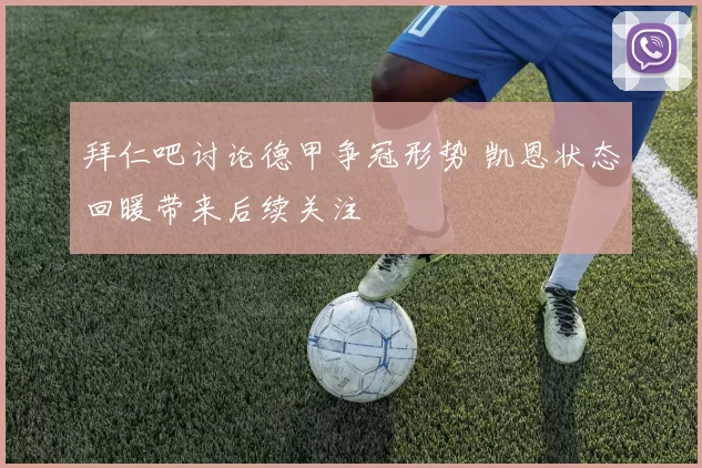 拜仁吧讨论德甲争冠形势 凯恩状态回暖带来后续关注