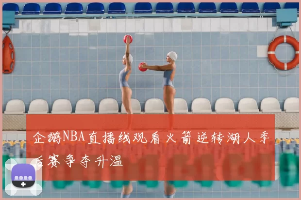企鹅NBA直播线观看火箭逆转湖人季后赛争夺升温